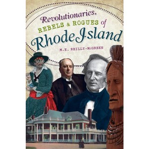 Revolutionaries, Rebels and Rogues of Rhode Island - (Wicked) by  M E Reilly-McGreen (Paperback) - 1 of 1