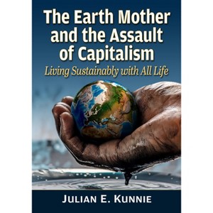 The Earth Mother and the Assault of Capitalism - by  Julian E Kunnie (Paperback) - 1 of 1