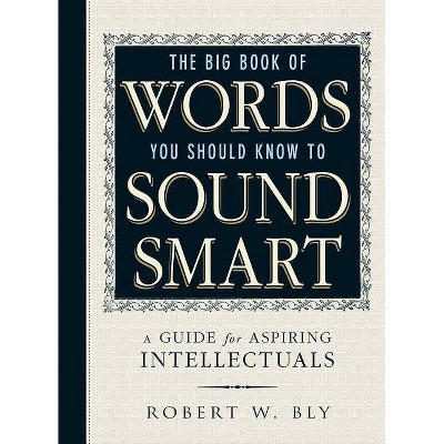 The Big Book of Words You Should Know to Sound Smart - by  Robert W Bly (Paperback)