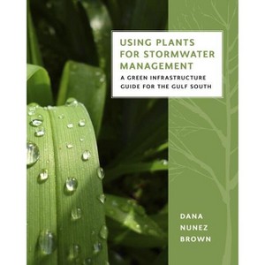 Using Plants for Stormwater Management - by  Dana Nunez Brown (Paperback) - 1 of 1