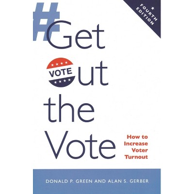 Get Out the Vote - 4th Edition by  Donald P Green & Alan S Gerber (Paperback)