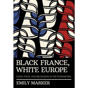 Black France, White Europe - by  Emily Marker (Hardcover) - 1 of 1