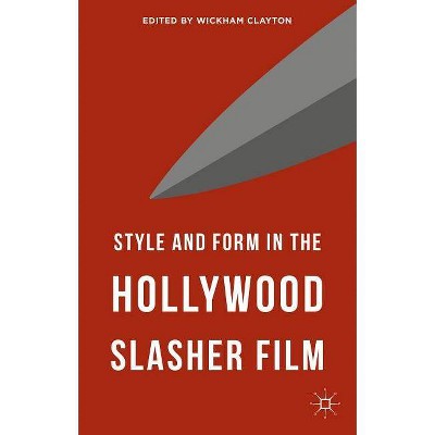 Style and Form in the Hollywood Slasher Film - by  Wickham Clayton (Hardcover)