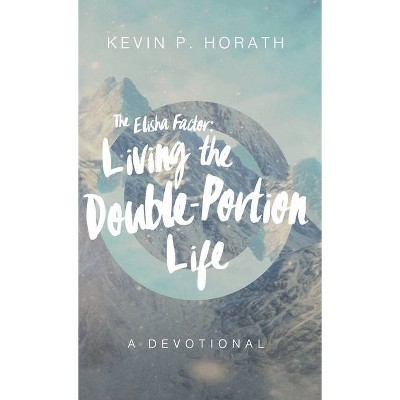 The Elisha Factor - by  Kevin P Horath (Hardcover)