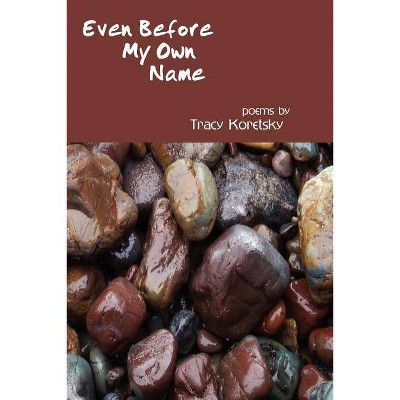 Even Before My Own Name - by  Tracy Koretsky (Paperback)