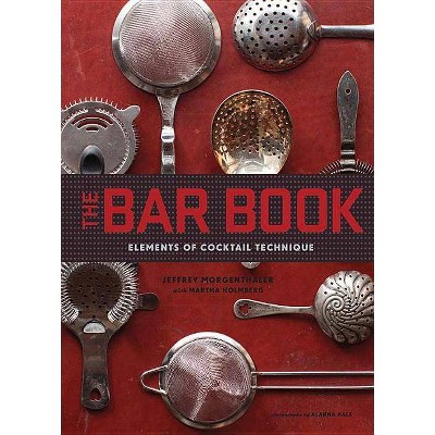 The Bar Book: Elements of Cocktail Technique (Cocktail Book with Cocktail Recipes, Mixology Book for Bartending) - by  Jeffrey Morgenthaler