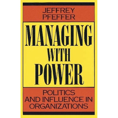 Managing with Power - by  Jeffrey Pfeffer (Paperback)