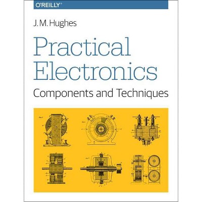 Practical Electronics: Components and Techniques - by  J M Hughes (Paperback)