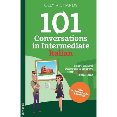 101 Conversations in Intermediate Italian - by  Olly Richards (Paperback)