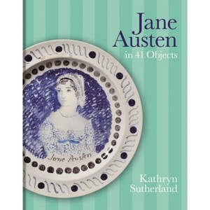 Jane Austen in 41 Objects - by  Kathryn Sutherland (Hardcover) - 1 of 1