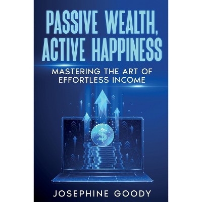 Passive Wealth, Active Happiness - by  Josephine Goody (Paperback)