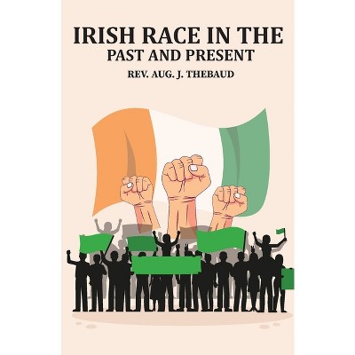 Irish Race in the Past and Present - by  Aug J Thebaud (Paperback)