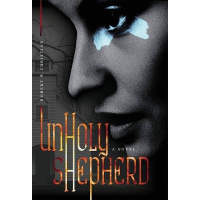 Unholy Shepherd - by  Robert W Christian (Hardcover)