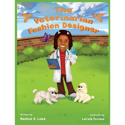 The Veterinarian Fashion Designer - (I Can Be That Too) by  Nadine A Luke (Hardcover)