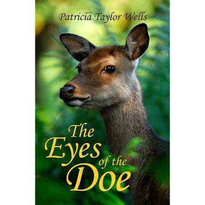 The Eyes of the Doe - by  Patricia Taylor Wells (Paperback)