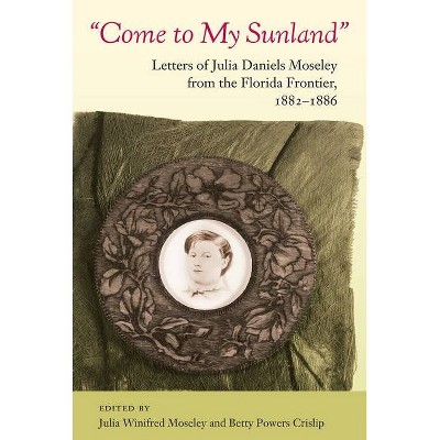 Come to My Sunland - (Florida History and Culture) by  Julia Winifred Moseley (Paperback)