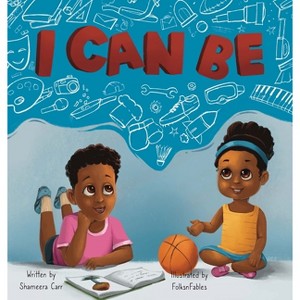 I Can Be - by  Shameera L Carr (Hardcover) - 1 of 1