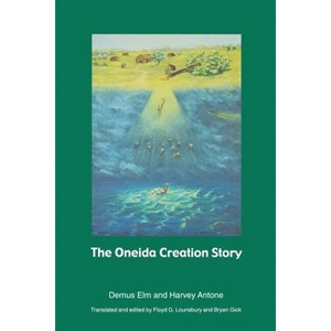 The Oneida Creation Story - by  Demus ELM & Harvey Antone (Paperback) - 1 of 1