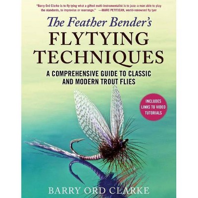 The Feather Bender's Flytying Techniques - by  Barry Ord Clarke (Hardcover)