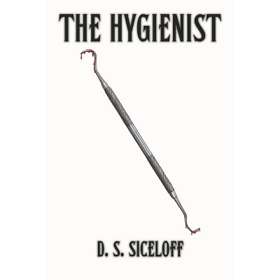 The Hygienist - by  D S Siceloff (Paperback)
