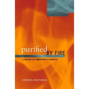 Purified by Fire - (History of Cremation in America) by  Stephen Prothero (Paperback) - 1 of 1