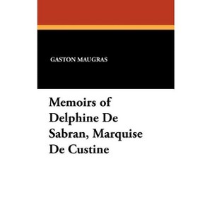 Memoirs of Delphine De Sabran, Marquise De Custine - by  Gaston Maugras & P De Croze-Lemercier (Paperback) - 1 of 1