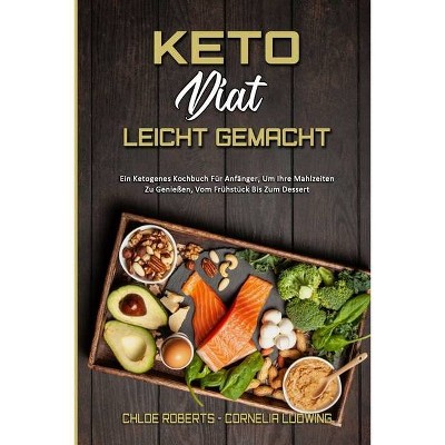 Keto-Diät Leicht Gemacht - by  Chloe Roberts & Cornelia Ludwing (Paperback)