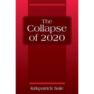 The Collapse of 2020 - by  Kirkpatrick Sale (Paperback)