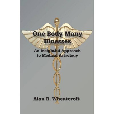 One Body Many Illnesses - by  Alan Wheatcroft (Paperback)