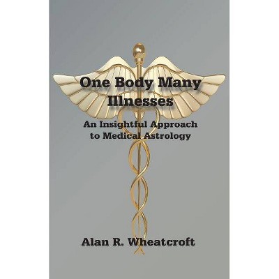 One Body Many Illnesses - by  Alan Wheatcroft (Paperback)