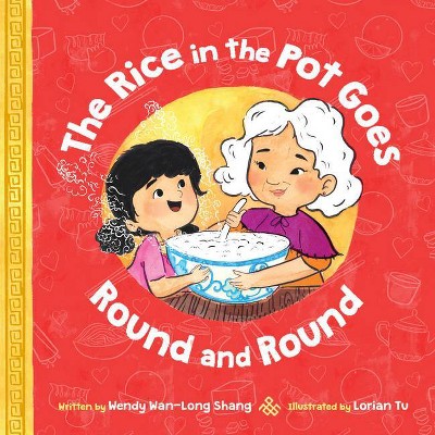 The Rice in the Pot Goes Round and Round - by  Wendy Wan-Long Shang (Hardcover)