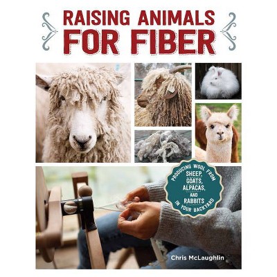 Raising Animals for Fiber - by  Chris McLaughlin (Paperback)