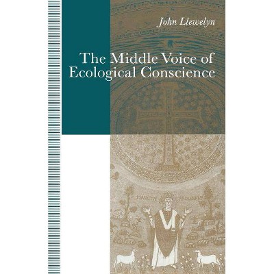 The Middle Voice of Ecological Conscience - by  John Llewelyn (Paperback)