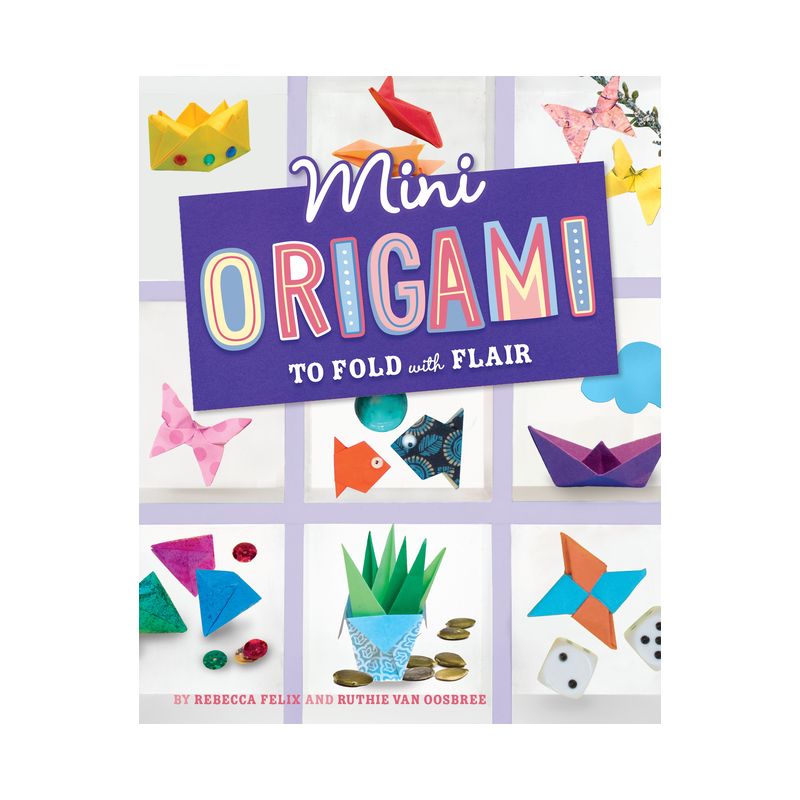 Mini Origami to Fold with Flair - (Mini Makers) by  Rebecca Felix & Ruthie Van Oosbree (Hardcover), 1 of 2