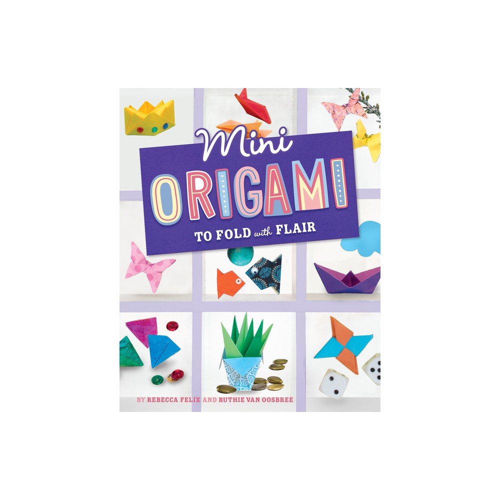 Mini Origami to Fold with Flair - (Mini Makers) by Rebecca Amundson & Ruthie Van Oosbree (Hardcover)