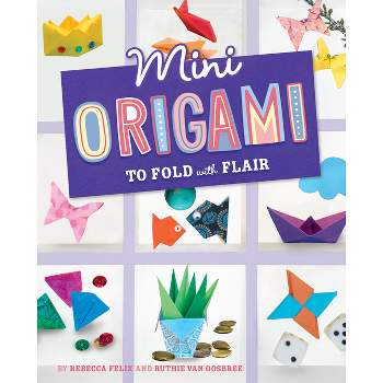 Mini Origami to Fold with Flair - (Mini Makers) by  Rebecca Felix & Ruthie Van Oosbree (Hardcover)