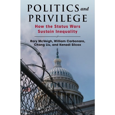 Politics and Privilege - by Rory McVeigh & William Carbonaro & Chang Liu & Kenadi Silcox