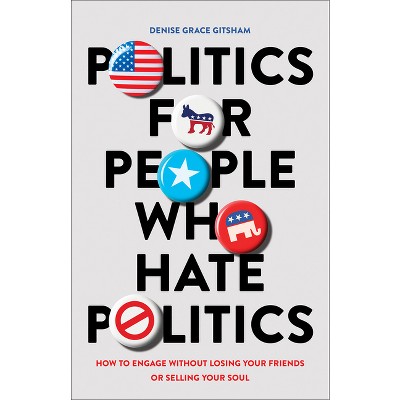 Politics for People Who Hate Politics - by  Denise Grace Gitsham (Hardcover)