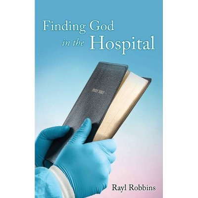 Finding God in the Hospital - by  Rayl Robbins (Paperback)