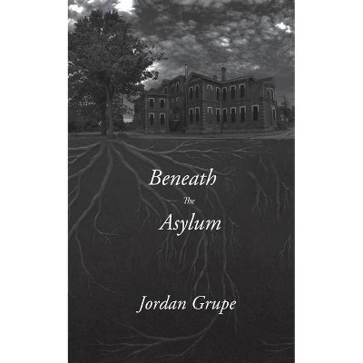 Beneath the Asylum - by  Jordan Grupe (Paperback)