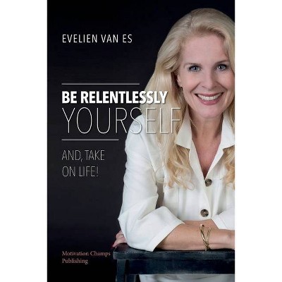 Be Relentlessly Yourself - by  Evelien Van Es (Paperback)