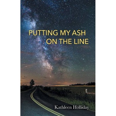 Putting My Ash on the Line - by  Kathleen Holliday (Paperback)