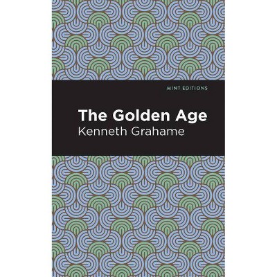 The Golden Age - (Mint Editions) by  Kenneth Grahame (Paperback)