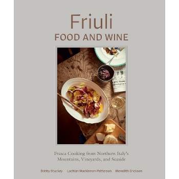 Friuli Food and Wine - by  Bobby Stuckey & Lachlan Mackinnon-Patterson & Meredith Erickson (Hardcover)