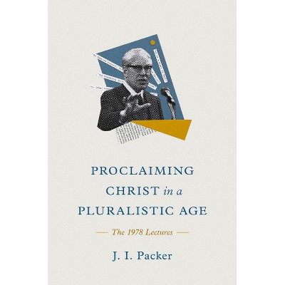 Proclaiming Christ in a Pluralistic Age - by  J I Packer (Hardcover)