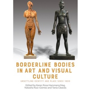 Borderline Bodies in Art and Visual Culture - by  Keren Hammerschlag & Natasha Ruiz-Gómez & Tania Anne Cleaves (Hardcover) - 1 of 1
