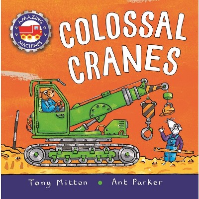 Amazing Machines: Colossal Cranes - By Tony Mitton (board Book) : Target