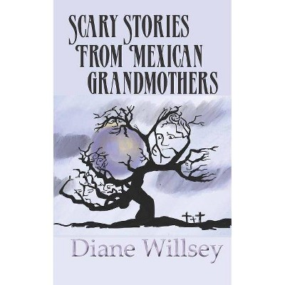 Scary Stories From Mexican Grandmothers - by  Diane Willsey (Paperback)