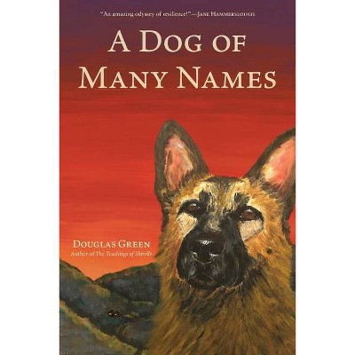 A Dog of Many Names - by  Douglas Green (Paperback)