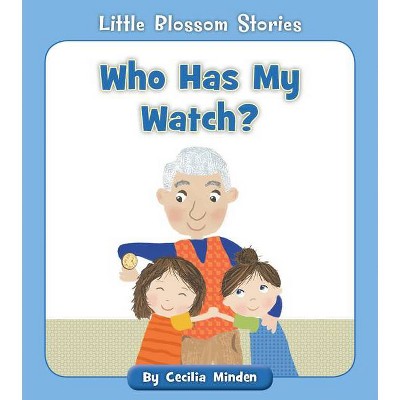 Who Has My Watch? - (Little Blossom Stories) by  Cecilia Minden (Paperback)